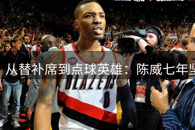 从替补席到点球英雄：陈威七年坚守终迎海港门将之争转折点