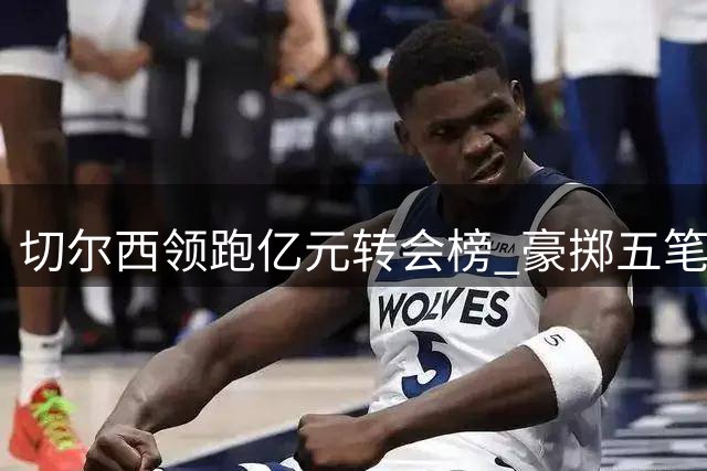 切尔西领跑亿元转会榜 豪掷五笔创足坛纪录